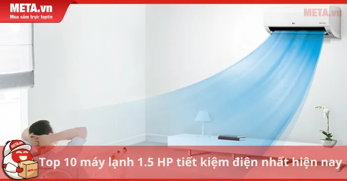 Top 10 máy lạnh 1.5 HP tiết kiệm điện nhất hiện nay